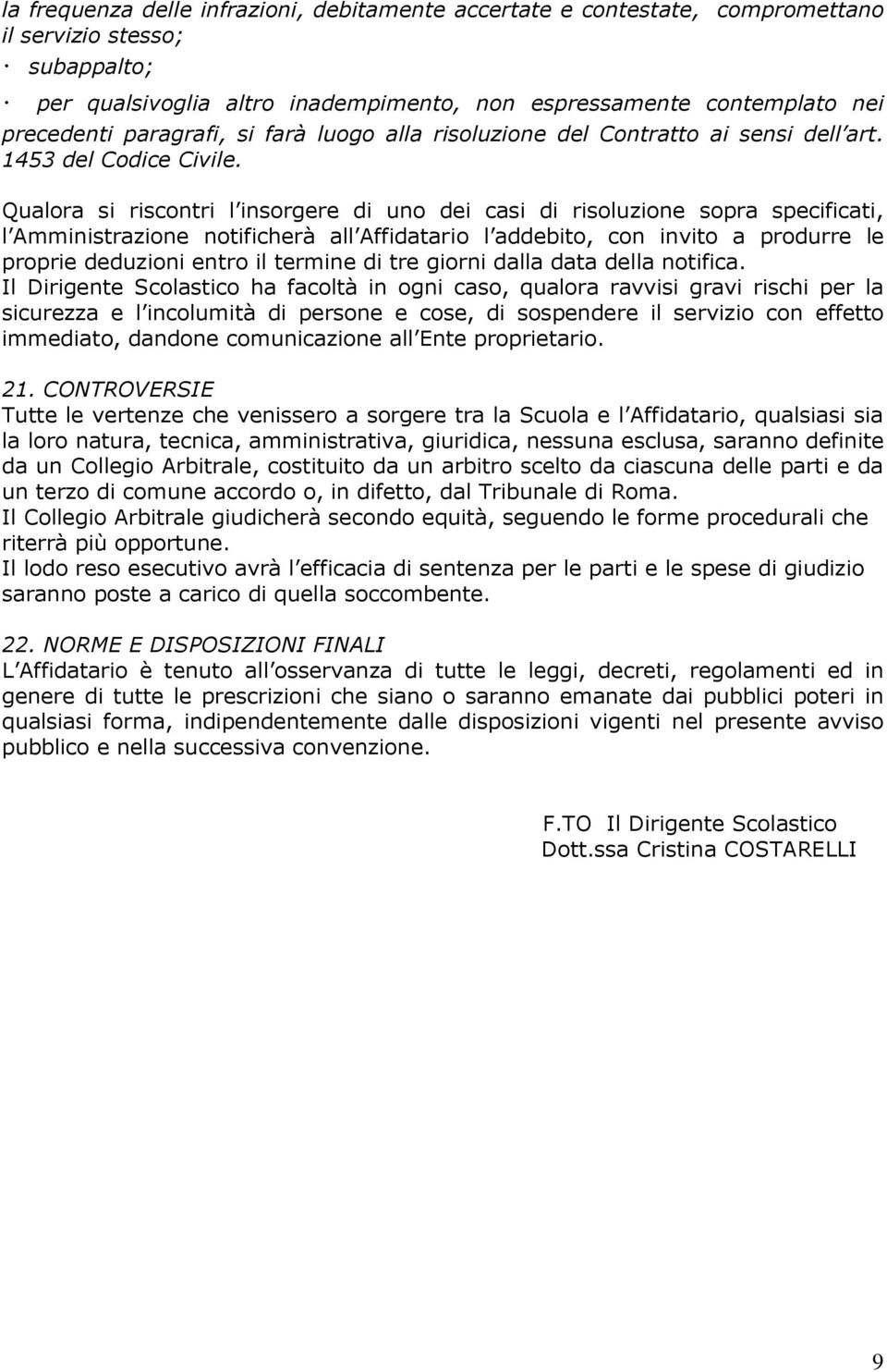 Qualora si riscontri l insorgere di uno dei casi di risoluzione sopra specificati, l Amministrazione notificherà all Affidatario l addebito, con invito a produrre le proprie deduzioni entro il