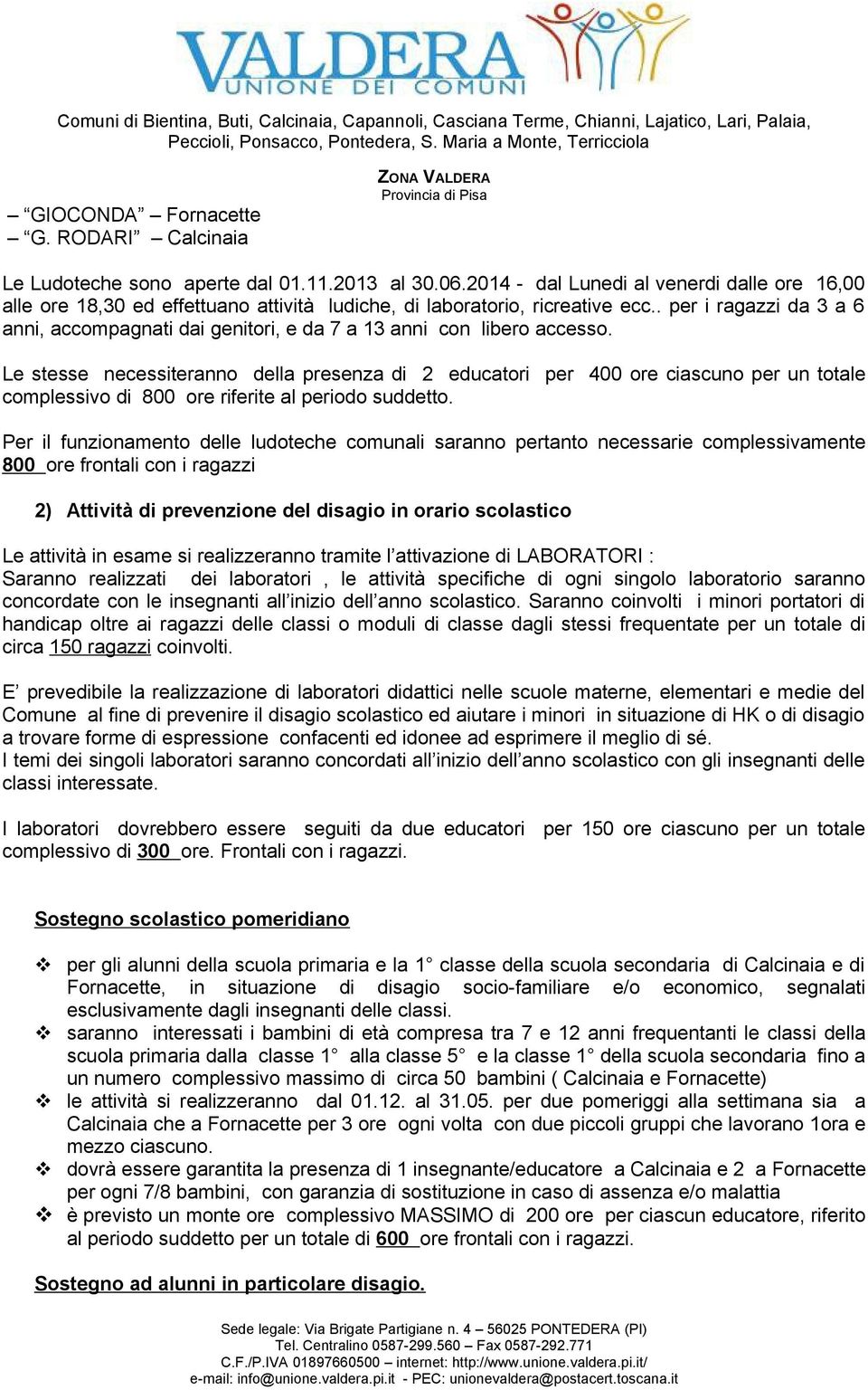 . per i ragazzi da 3 a 6 anni, accompagnati dai genitori, e da 7 a 13 anni con libero accesso.