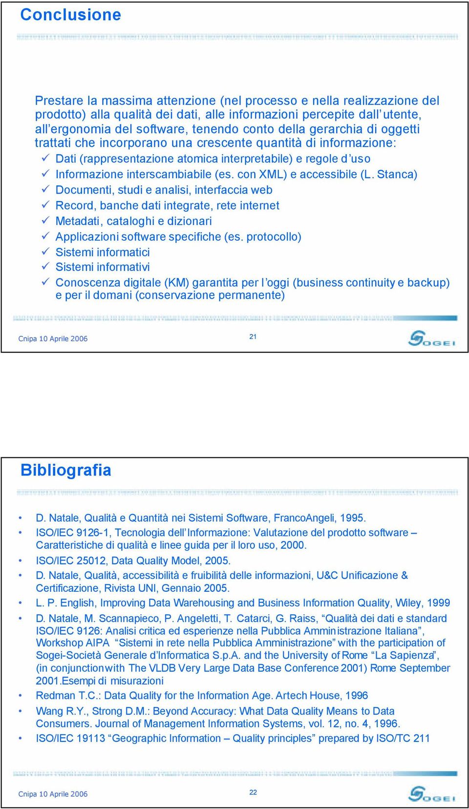 con XML) e accessibile (L. Stanca) Documenti, studi e analisi, interfaccia web Record, banche dati integrate, rete internet Metadati, cataloghi e dizionari Applicazioni software specifiche (es.