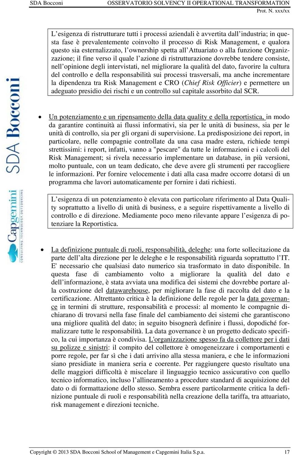 qualità del dato, favorire la cultura del controllo e della responsabilità sui processi trasversali, ma anche incrementare la dipendenza tra Risk Management e CRO (Chief Risk Officier) e permettere