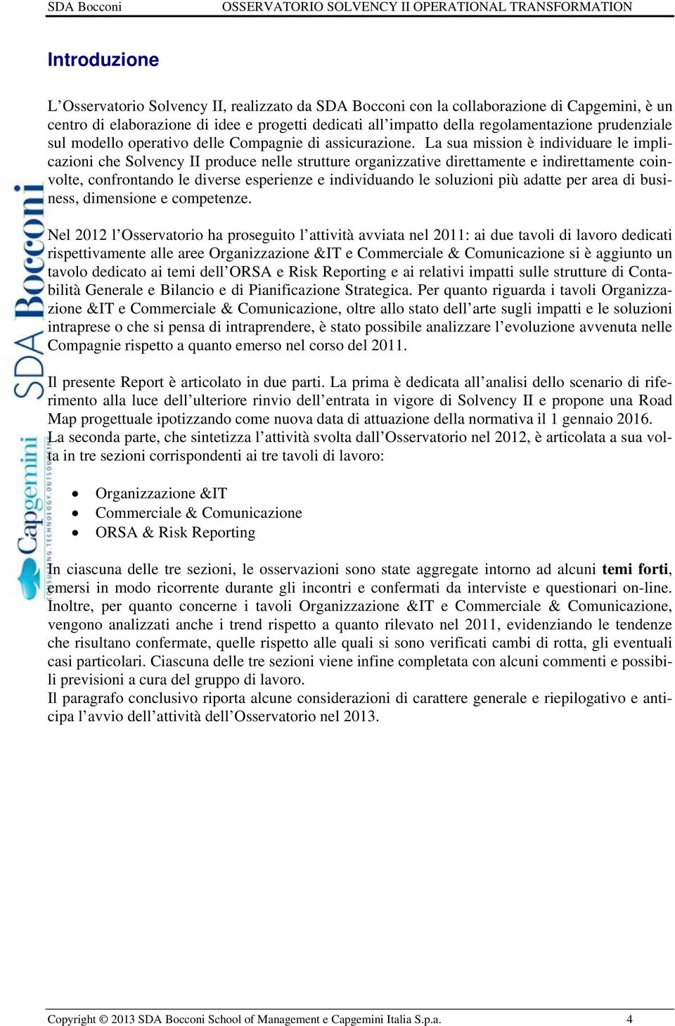 La sua mission è individuare le implicazioni che Solvency II produce nelle strutture organizzative direttamente e indirettamente coinvolte, confrontando le diverse esperienze e individuando le