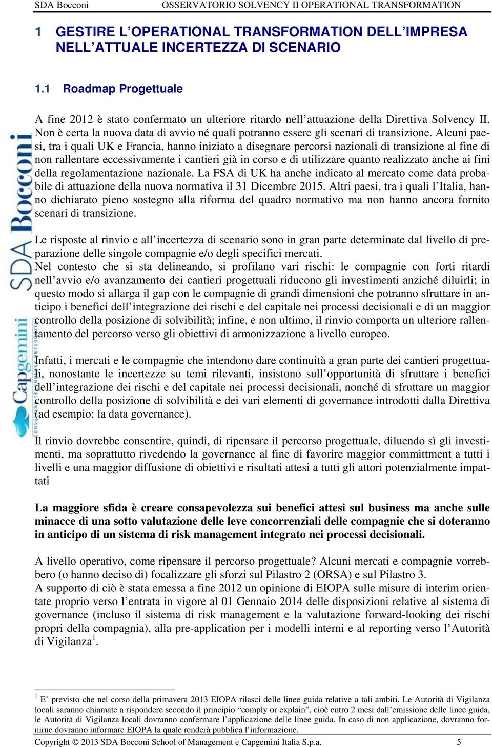 Non è certa la nuova data di avvio né quali potranno essere gli scenari di transizione.