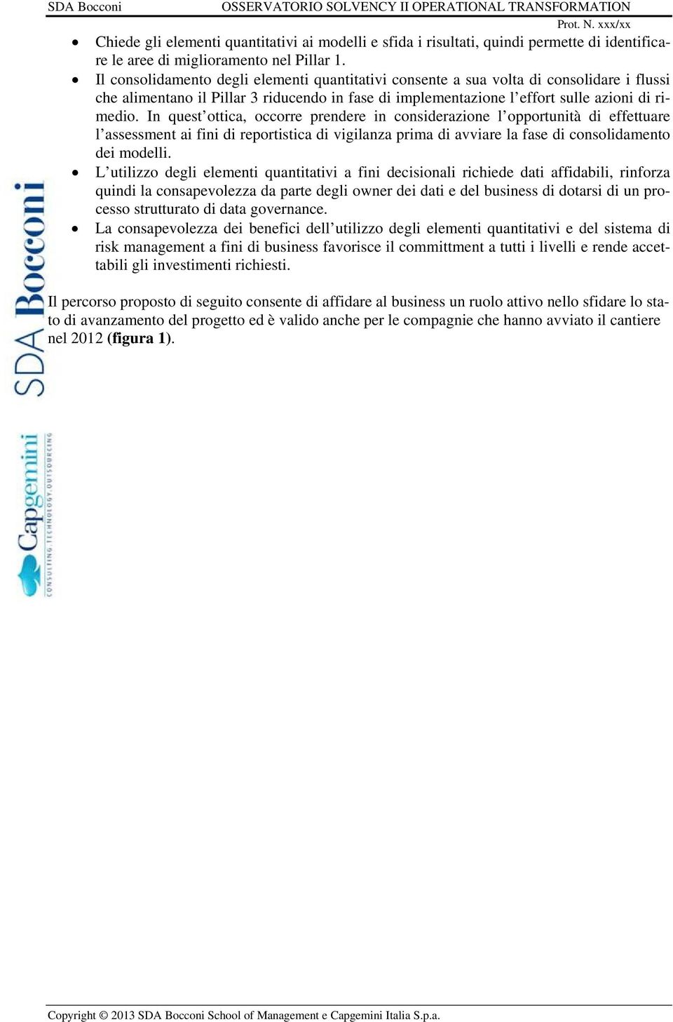 In quest ottica, occorre prendere in considerazione l opportunità di effettuare l assessment ai fini di reportistica di vigilanza prima di avviare la fase di consolidamento dei modelli.