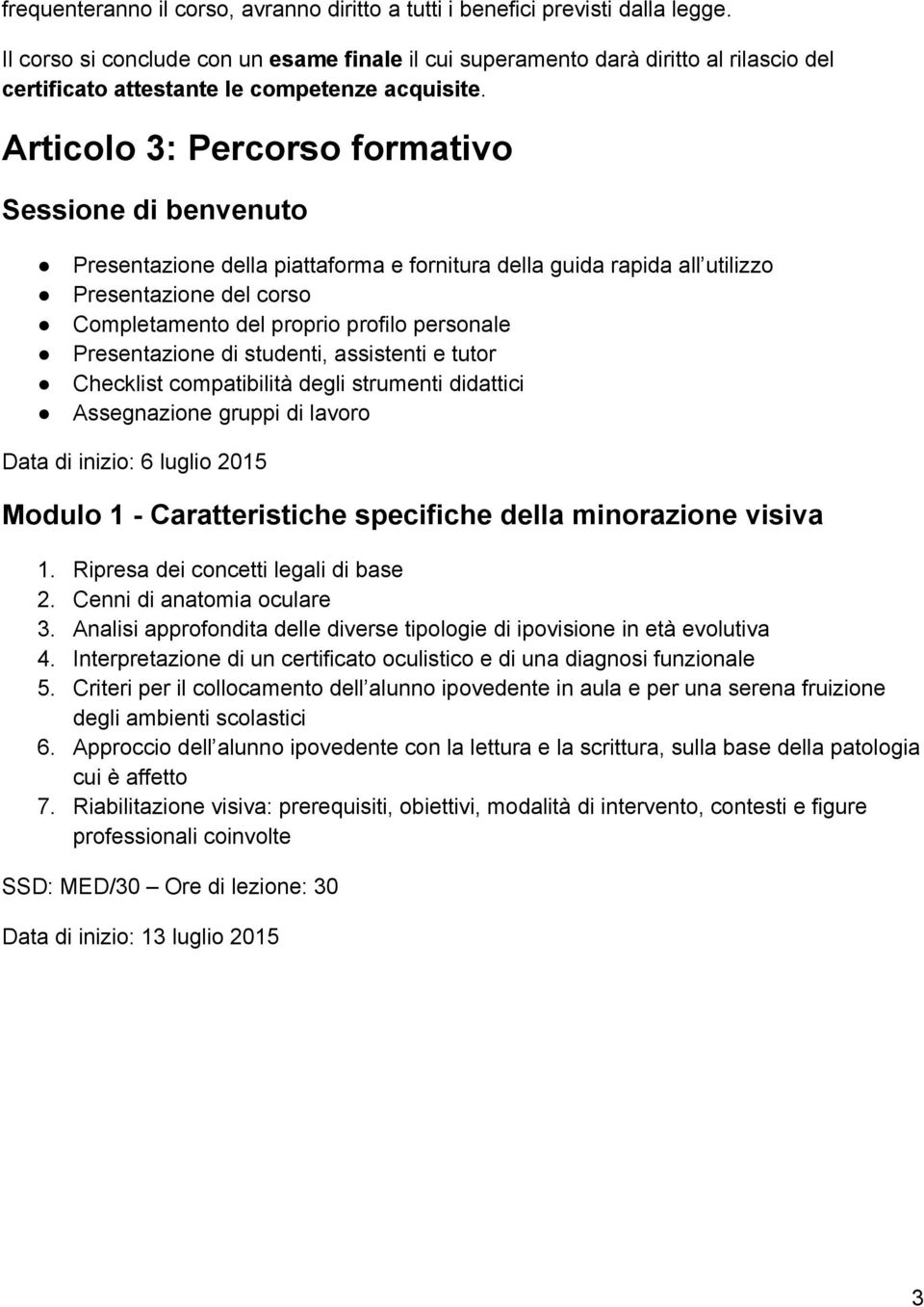 Articolo 3: Percorso formativo Sessione di benvenuto Presentazione della piattaforma e fornitura della guida rapida all utilizzo Presentazione del corso Completamento del proprio profilo personale