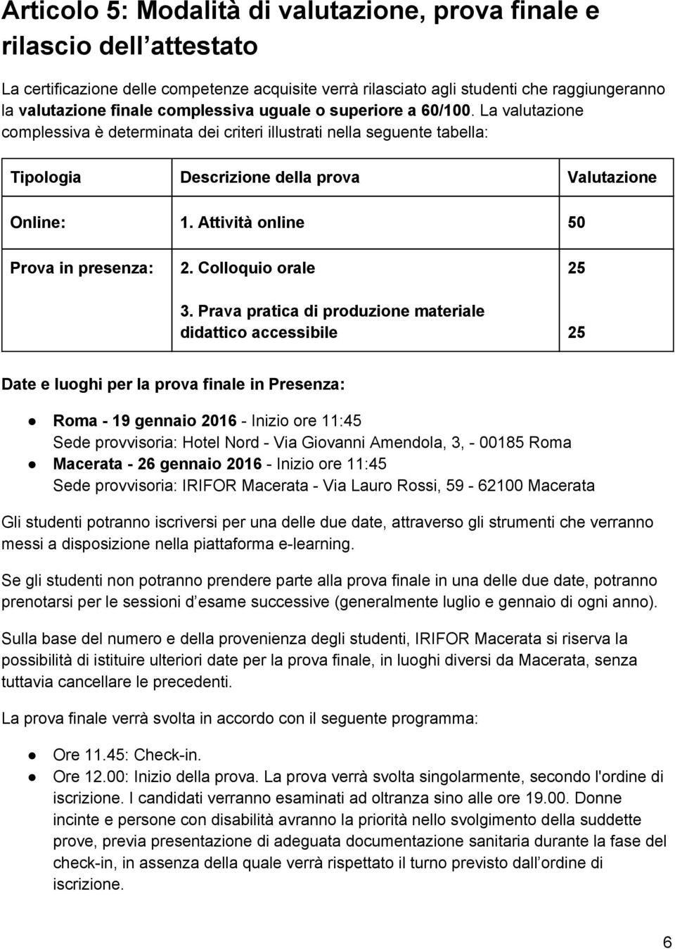 Attività online 50 Prova in presenza: 2. Colloquio orale 25 3.