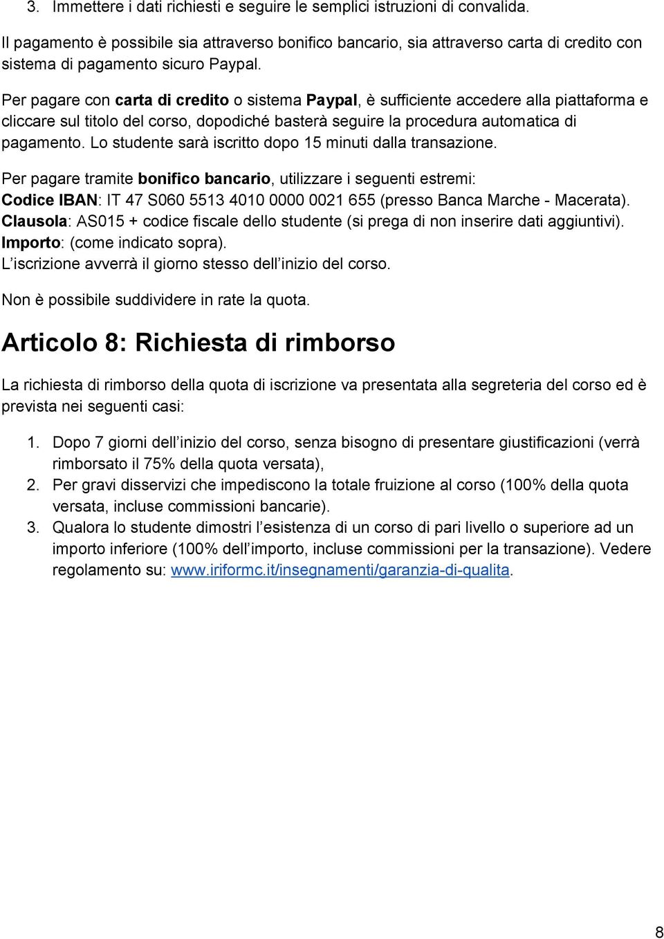 Per pagare con carta di credito o sistema Paypal, è sufficiente accedere alla piattaforma e cliccare sul titolo del corso, dopodiché basterà seguire la procedura automatica di pagamento.