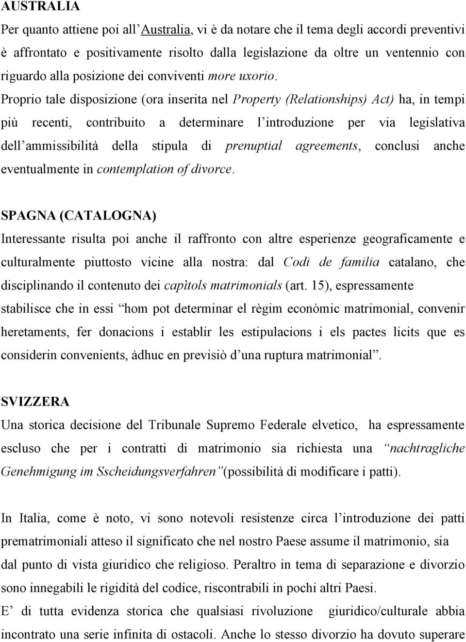 Proprio tale disposizione (ora inserita nel Property (Relationships) Act) ha, in tempi più recenti, contribuito a determinare l introduzione per via legislativa dell ammissibilità della stipula di