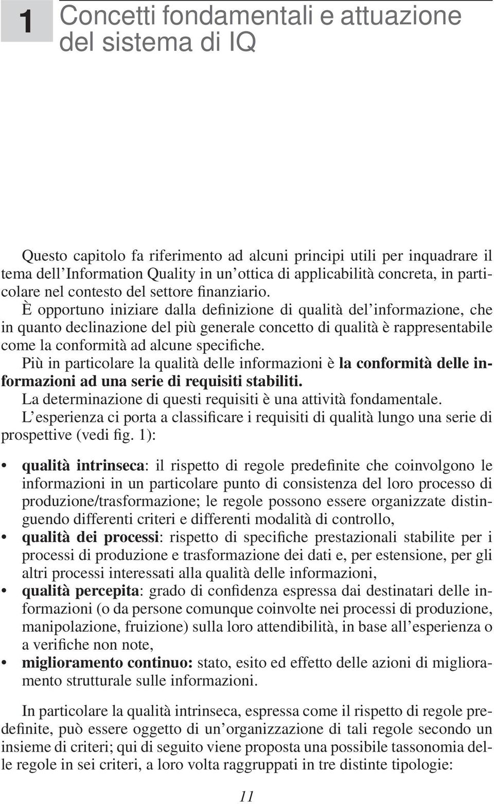 È opportuno iniziare dalla definizione di qualità del informazione, che in quanto declinazione del più generale concetto di qualità è rappresentabile come la conformità ad alcune specifiche.