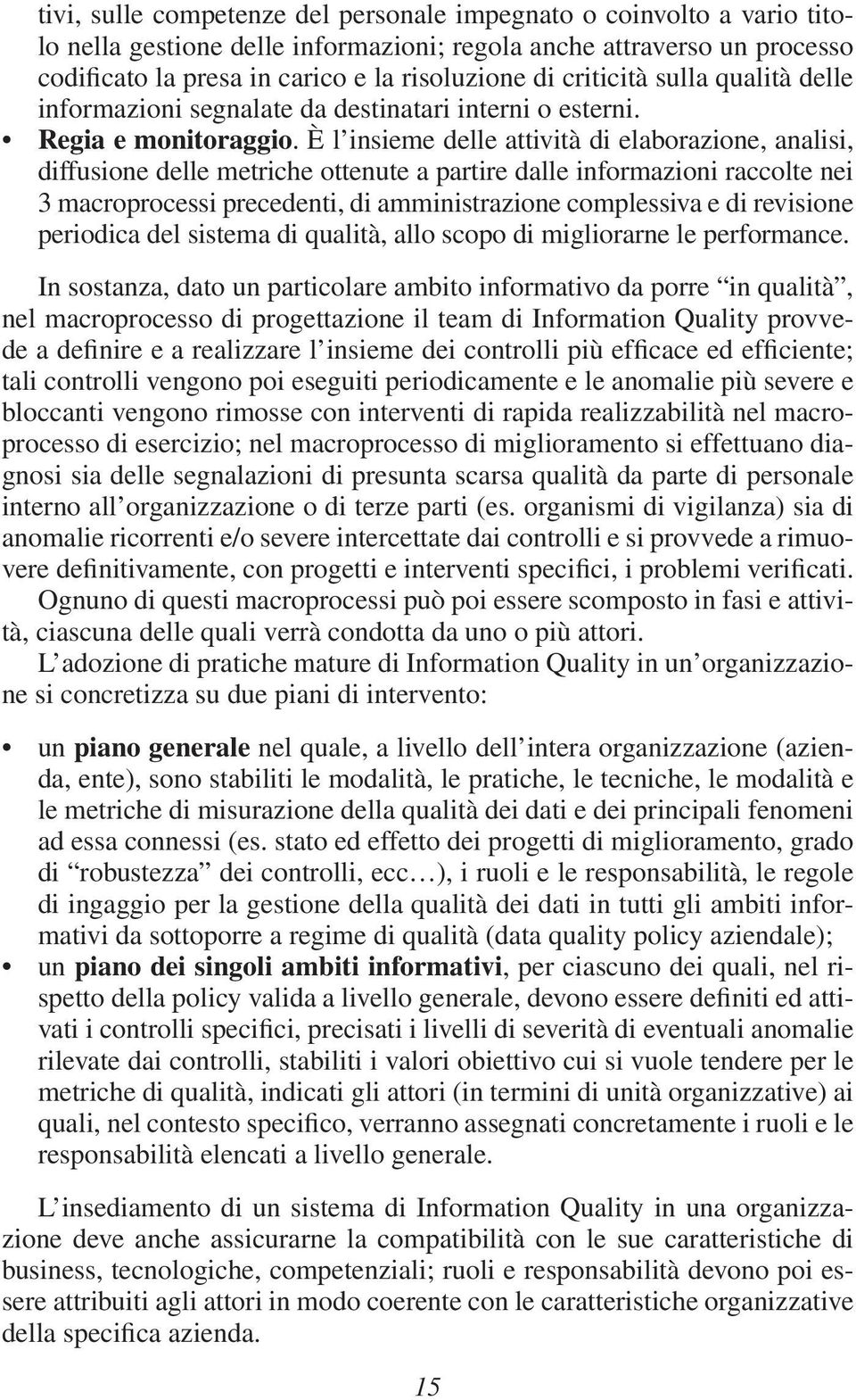 È l insieme delle attività di elaborazione, analisi, diffusione delle metriche ottenute a partire dalle informazioni raccolte nei 3 macroprocessi precedenti, di amministrazione complessiva e di