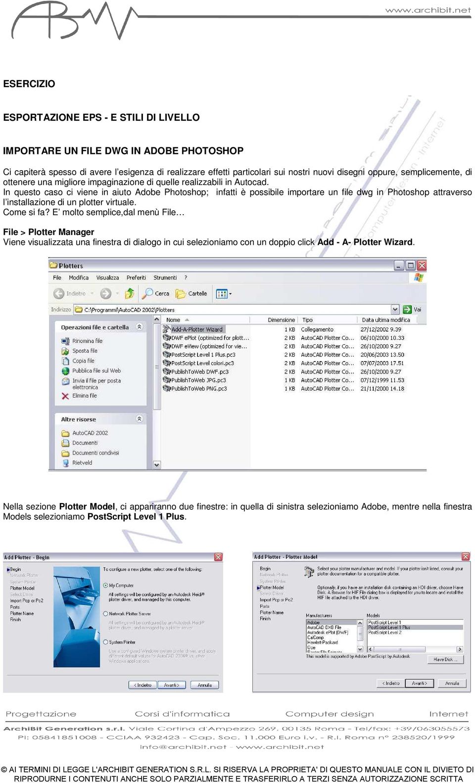 In questo caso ci viene in aiuto Adobe Photoshop; infatti è possibile importare un file dwg in Photoshop attraverso l installazione di un plotter virtuale. Come si fa?