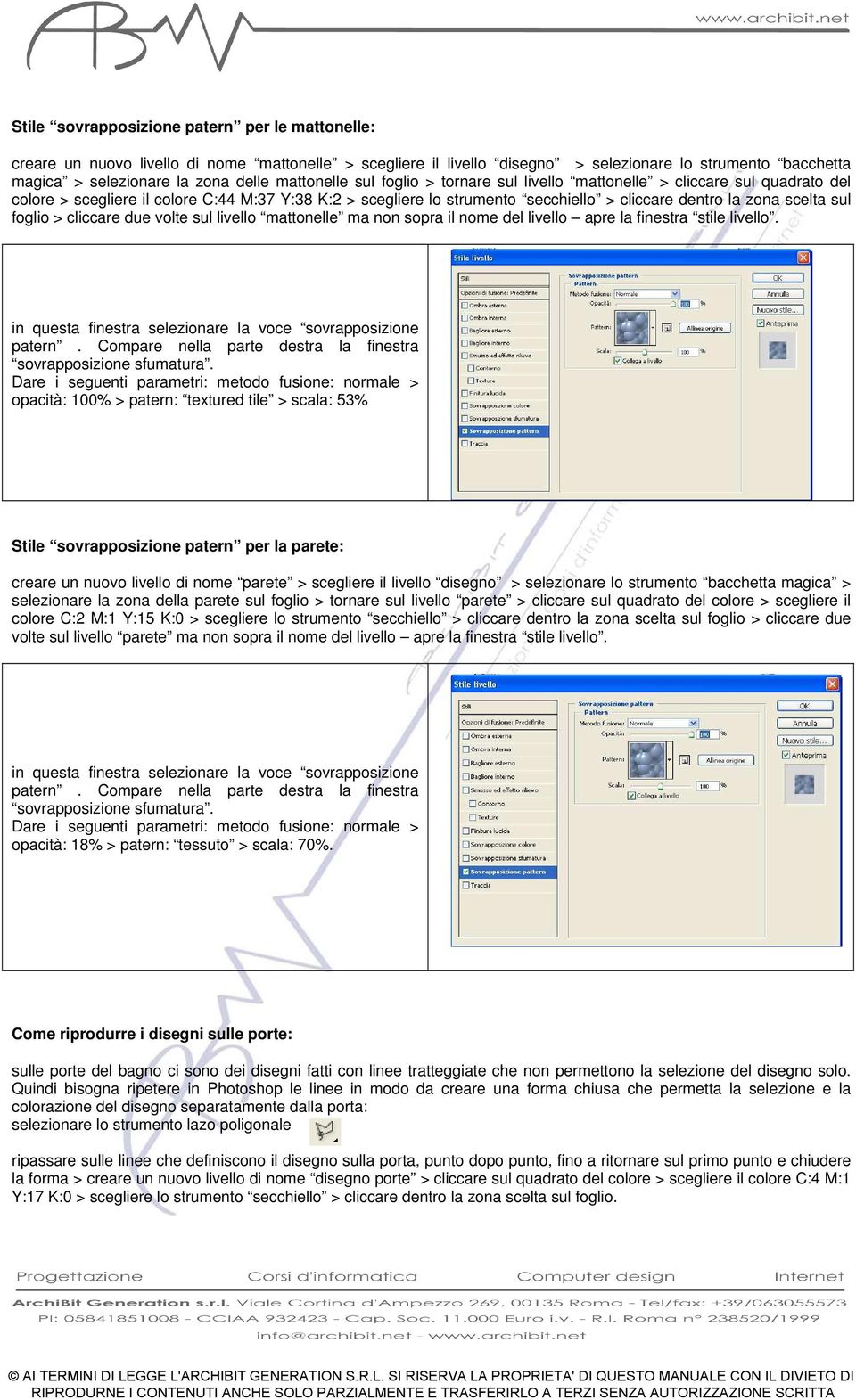 sul foglio > cliccare due volte sul livello mattonelle ma non sopra il nome del livello apre la finestra stile livello. in questa finestra selezionare la voce sovrapposizione patern.