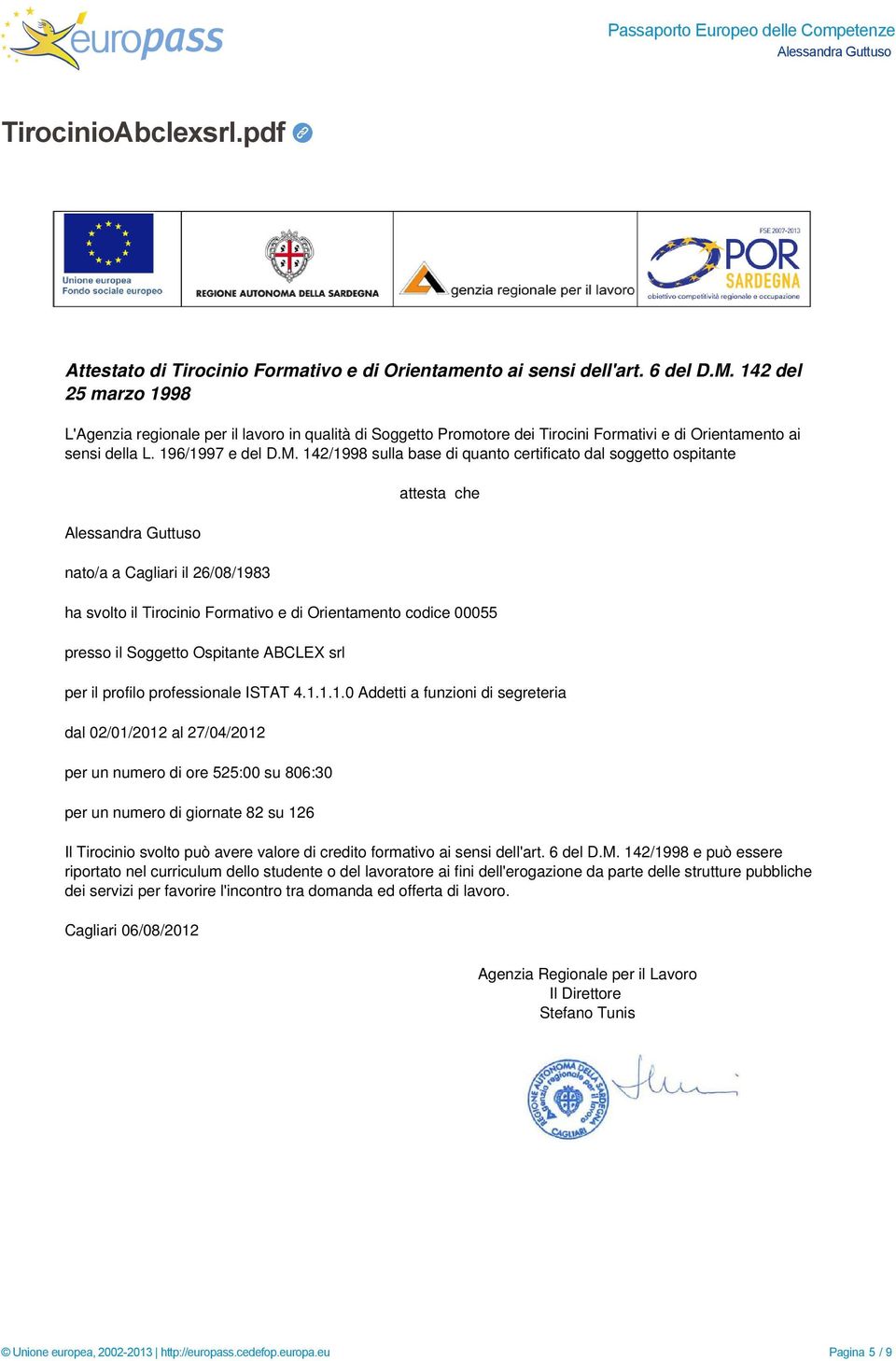 142/1998 sulla base di quanto certificato dal soggetto ospitante nato/a a Cagliari il 26/08/1983 attesta che ha svolto il Tirocinio Formativo e di Orientamento codice 00055 presso il Soggetto