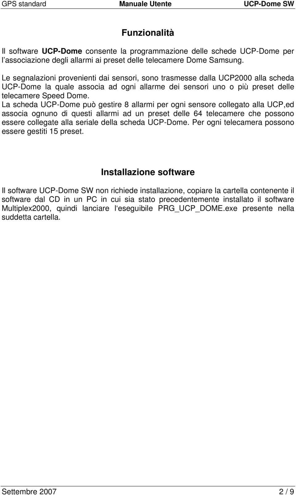 La scheda UCP-Dome può gestire 8 allarmi per ogni sensore collegato alla UCP,ed associa ognuno di questi allarmi ad un preset delle 64 telecamere che possono essere collegate alla seriale della