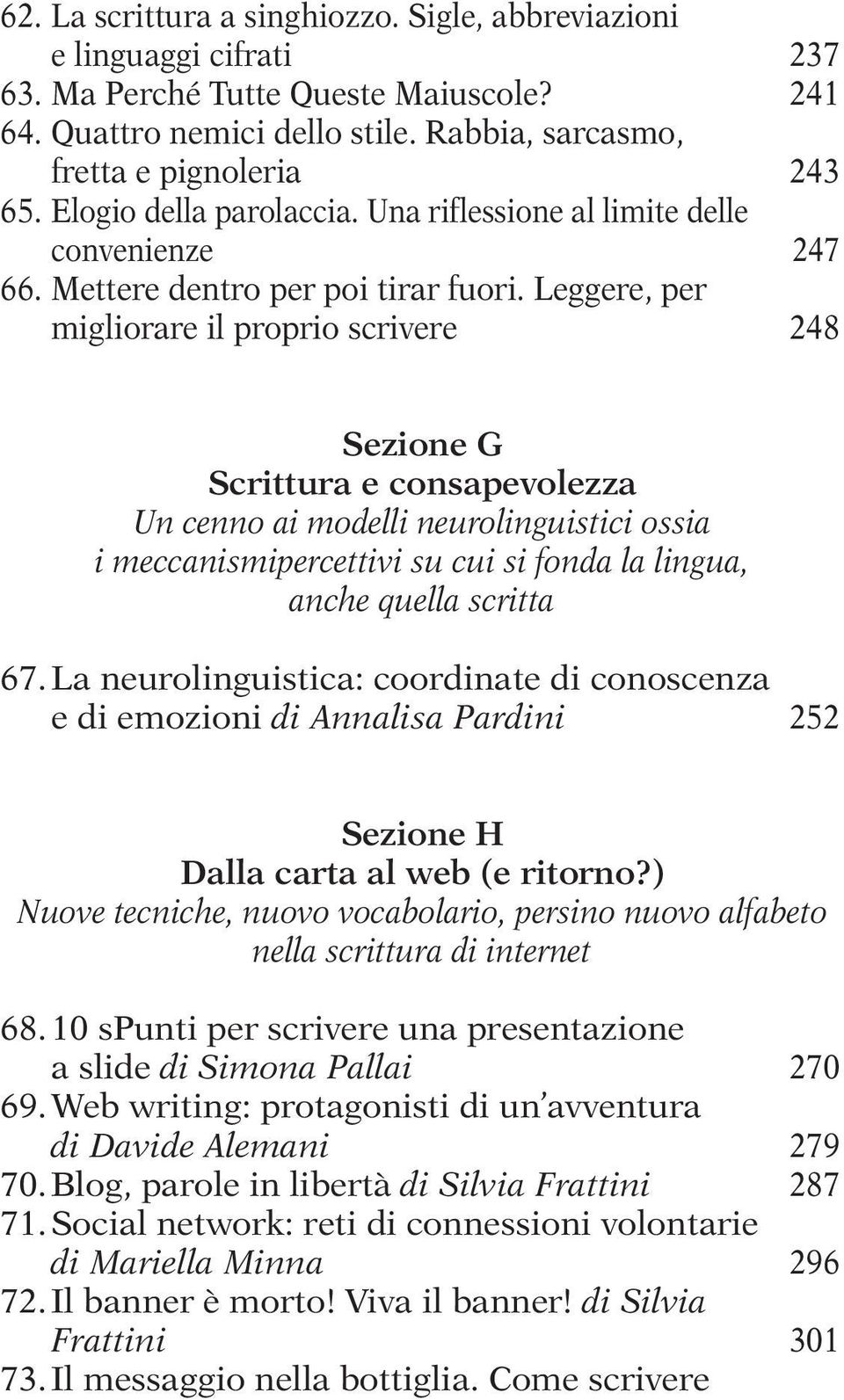 Leggere, per migliorare il proprio scrivere 248 Sezione G Scrittura e consapevolezza Un cenno ai modelli neurolinguistici ossia i meccanismipercettivi su cui si fonda la lingua, anche quella scritta