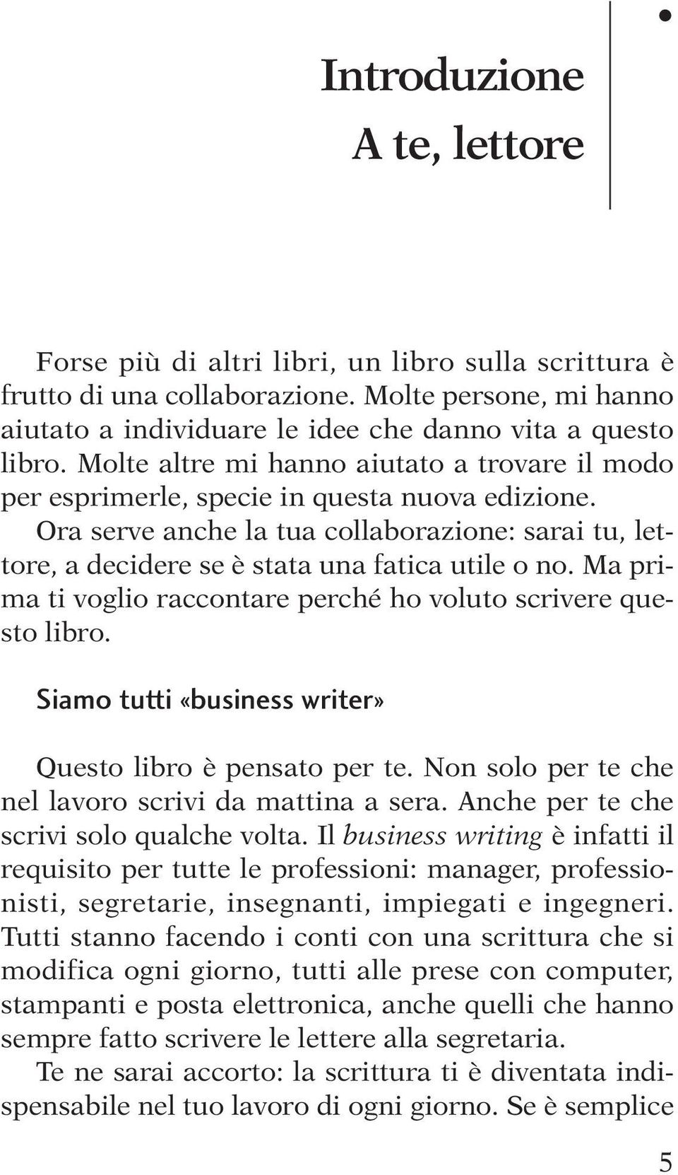 Ma prima ti voglio raccontare perché ho voluto scrivere questo libro. Siamo tutti «business writer» Questo libro è pensato per te. Non solo per te che nel lavoro scrivi da mattina a sera.