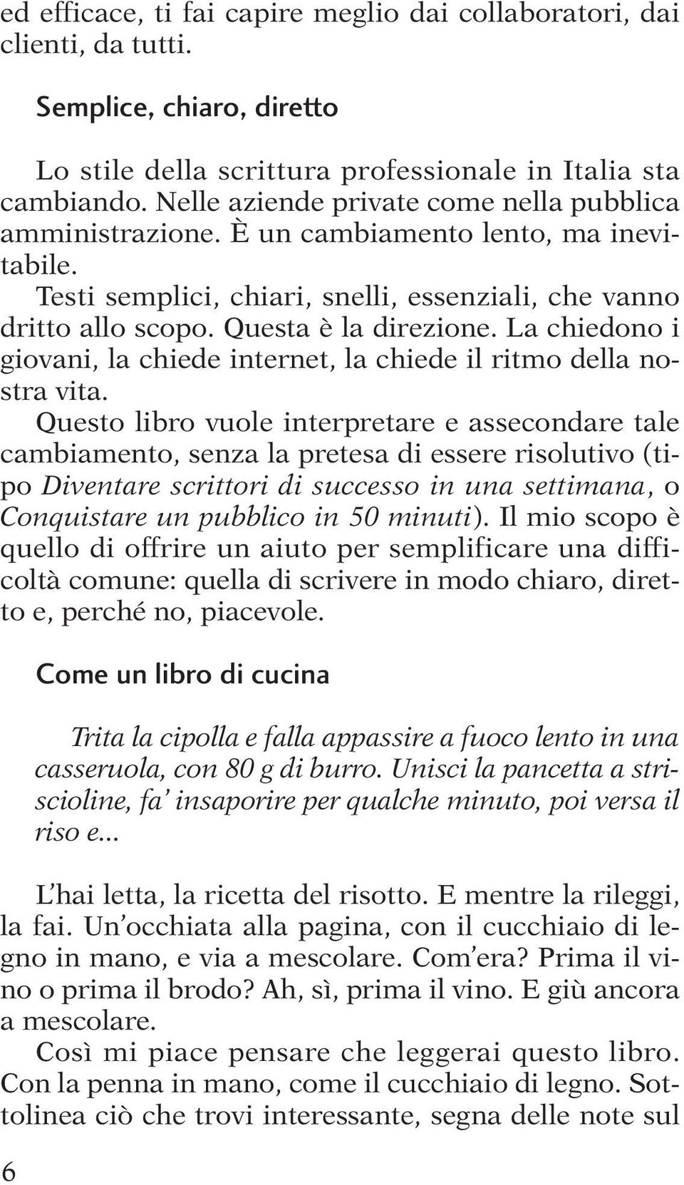 La chiedono i giovani, la chiede internet, la chiede il ritmo della nostra vita.