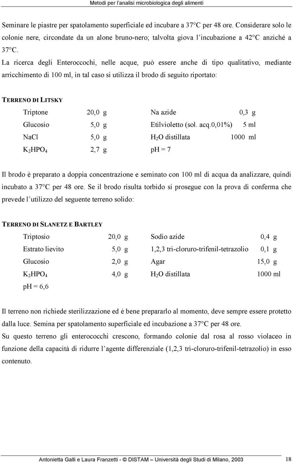 La ricerca degli Enteroccochi, nelle acque, può essere anche di tipo qualitativo, mediante arricchimento di 100 ml, in tal caso si utilizza il brodo di seguito riportato: TERRENO DI LITSKY Triptone