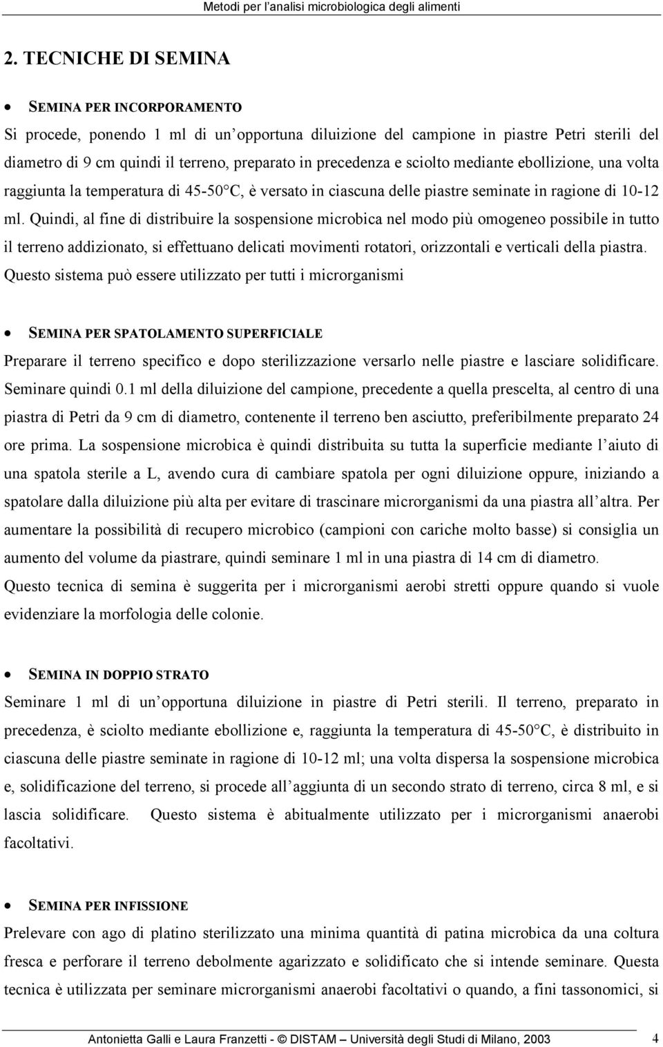 Quindi, al fine di distribuire la sospensione microbica nel modo più omogeneo possibile in tutto il terreno addizionato, si effettuano delicati movimenti rotatori, orizzontali e verticali della