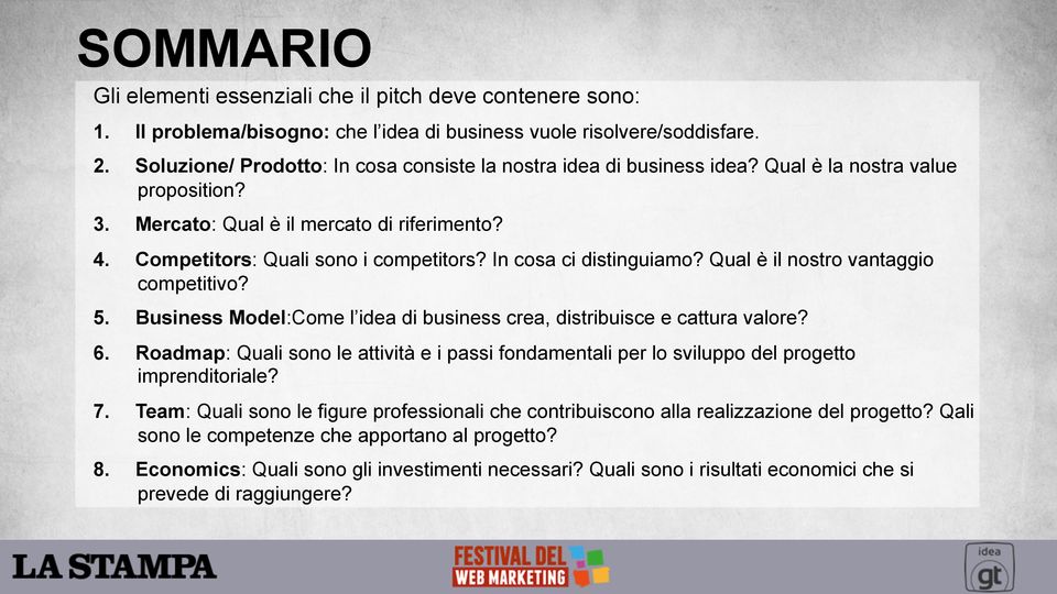 In cosa ci distinguiamo? Qual è il nostro vantaggio competitivo? 5. Business Model:Come l idea di business crea, distribuisce e cattura valore? 6.