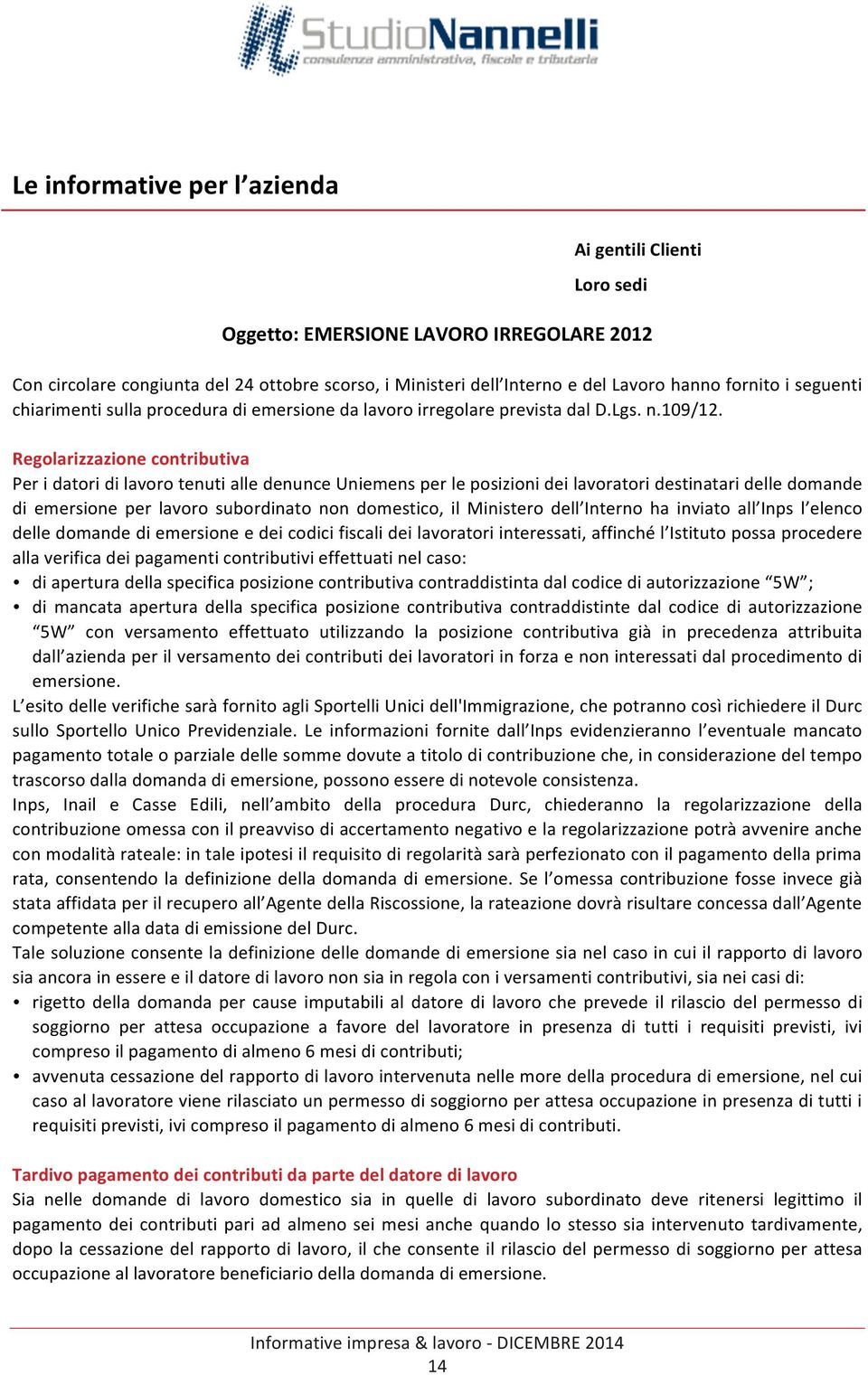 Regolarizzazione contributiva Per i datori di lavoro tenuti alle denunce Uniemens per le posizioni dei lavoratori destinatari delle domande di emersione per lavoro subordinato non domestico, il