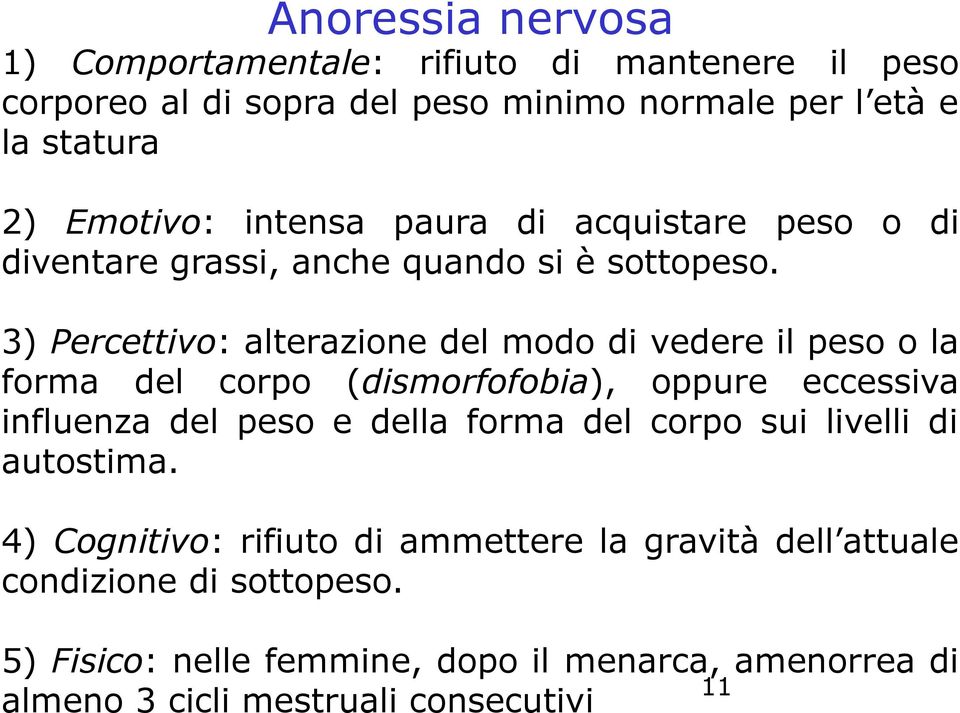 3) Percettivo: alterazione del modo di vedere il peso o la forma del corpo (dismorfofobia), oppure eccessiva influenza del peso e della forma del