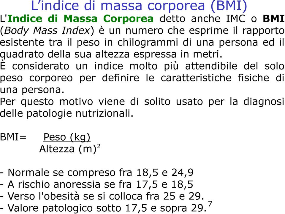 È considerato un indice molto più attendibile del solo peso corporeo per definire le caratteristiche fisiche di una persona.