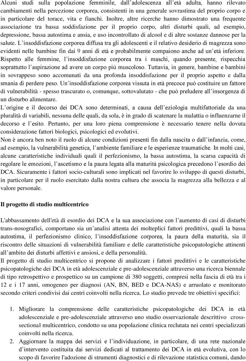 Inoltre, altre ricerche hanno dimostrato una frequente associazione tra bassa soddisfazione per il proprio corpo, altri disturbi quali, ad esempio, depressione, bassa autostima e ansia, e uso