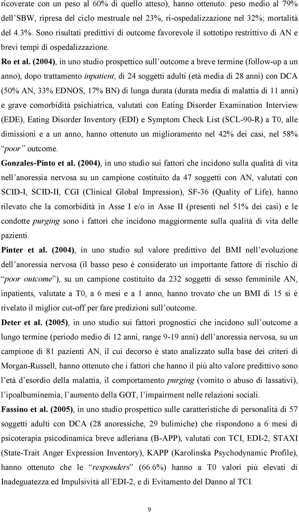 (2004), in uno studio prospettico sull outcome a breve termine (follow-up a un anno), dopo trattamento inpatient, di 24 soggetti adulti (età media di 28 anni) con DCA (50% AN, 33% EDNOS, 17% BN) di