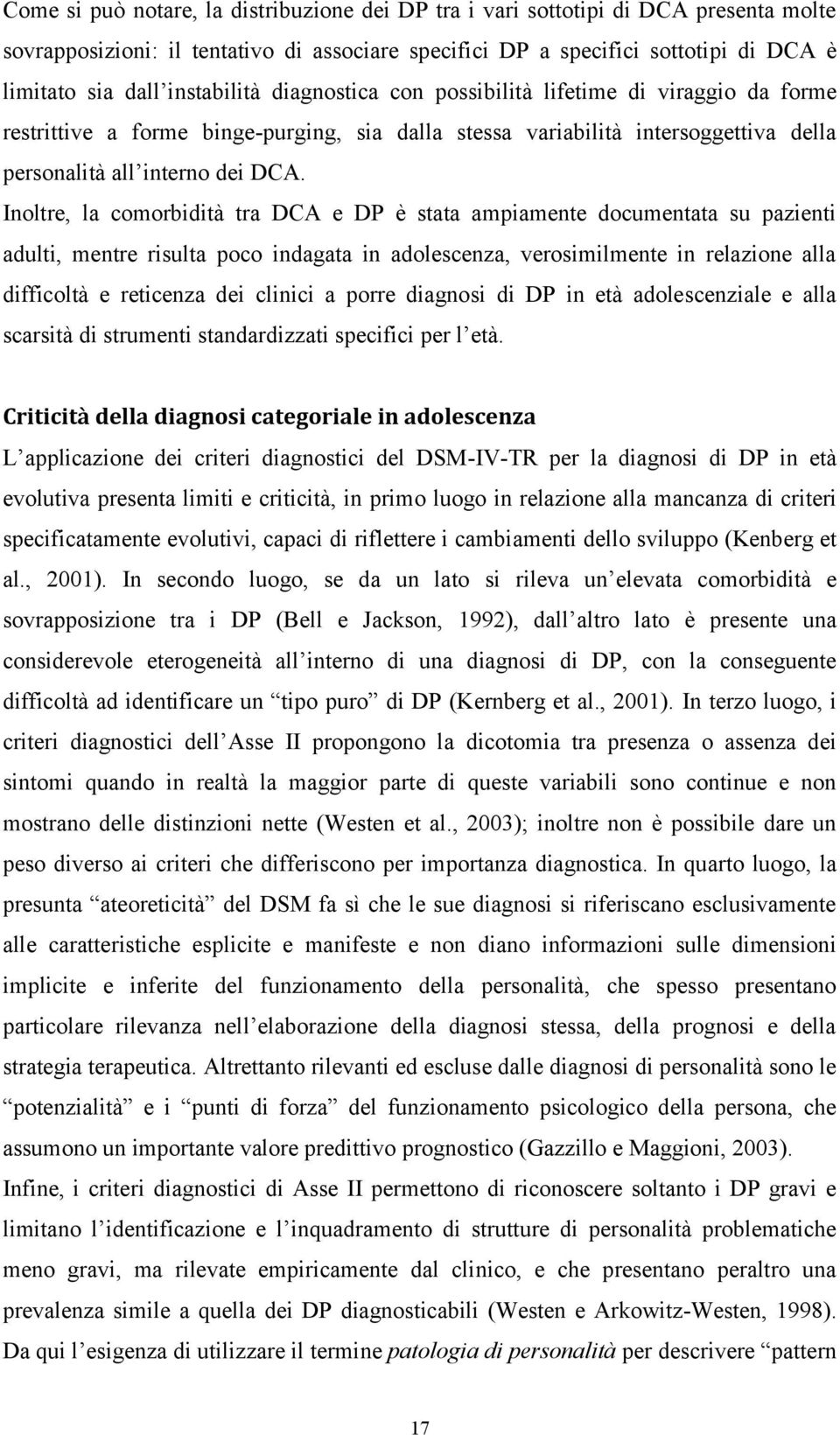 Inoltre, la comorbidità tra DCA e DP è stata ampiamente documentata su pazienti adulti, mentre risulta poco indagata in adolescenza, verosimilmente in relazione alla difficoltà e reticenza dei