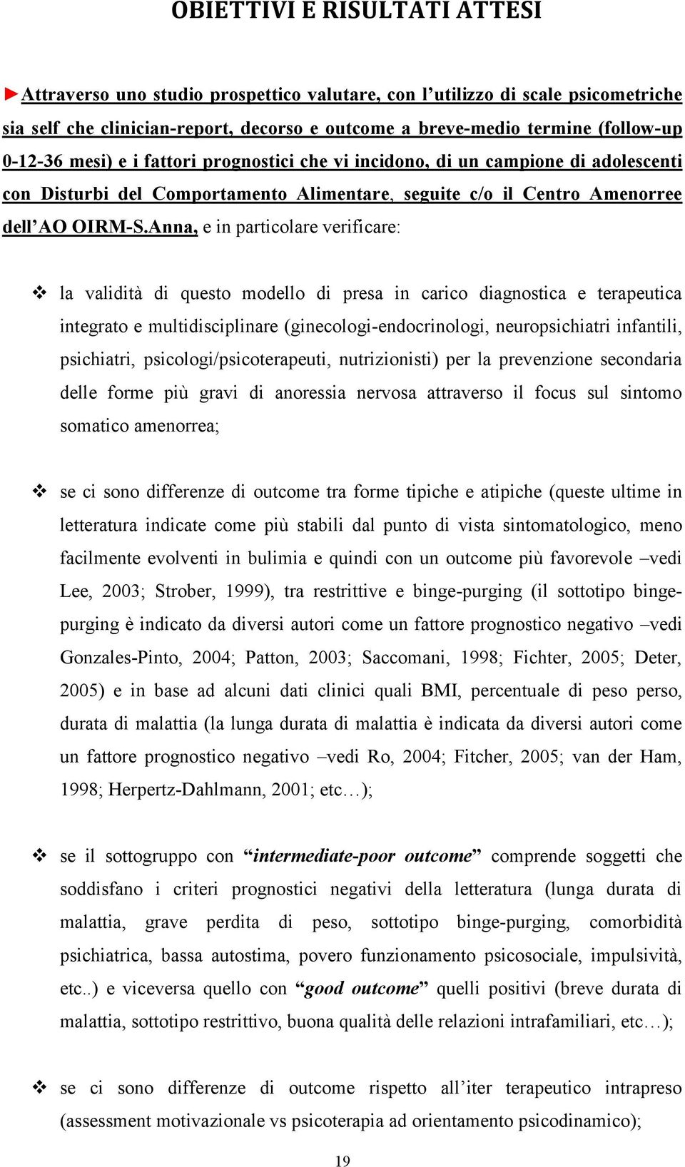 Anna, e in particolare verificare: la validità di questo modello di presa in carico diagnostica e terapeutica integrato e multidisciplinare (ginecologi-endocrinologi, neuropsichiatri infantili,