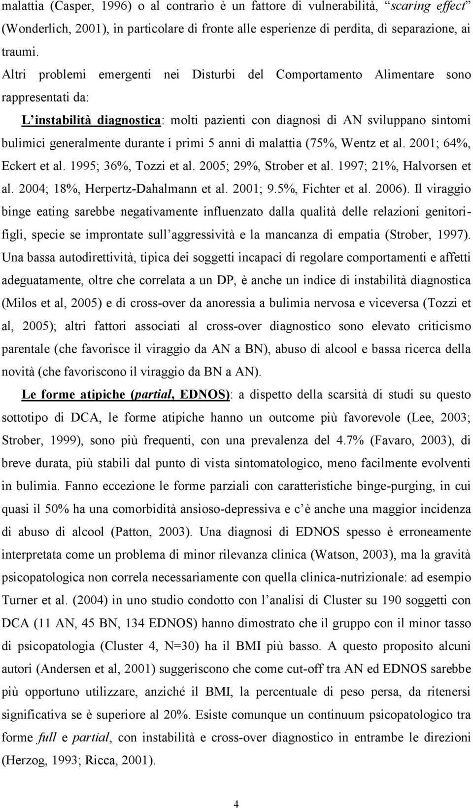 i primi 5 anni di malattia (75%, Wentz et al. 2001; 64%, Eckert et al. 1995; 36%, Tozzi et al. 2005; 29%, Strober et al. 1997; 21%, Halvorsen et al. 2004; 18%, Herpertz-Dahalmann et al. 2001; 9.