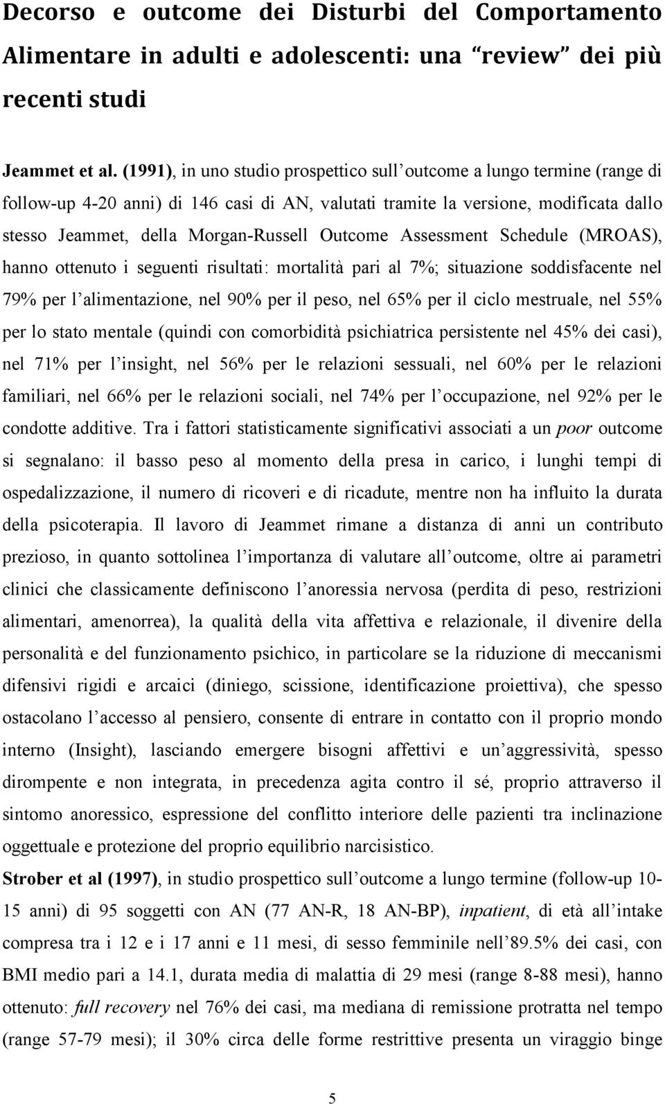 Outcome Assessment Schedule (MROAS), hanno ottenuto i seguenti risultati: mortalità pari al 7%; situazione soddisfacente nel 79% per l alimentazione, nel 90% per il peso, nel 65% per il ciclo