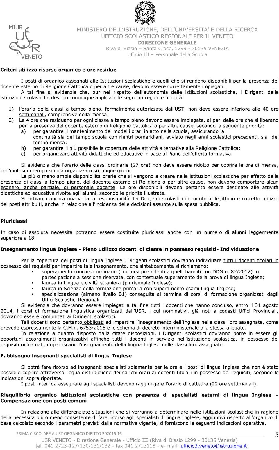 A tal fine si evidenzia che, pur nel rispetto dell autonomia delle istituzioni scolastiche, i Dirigenti delle istituzioni scolastiche devono comunque applicare le seguenti regole e priorità: 1) l