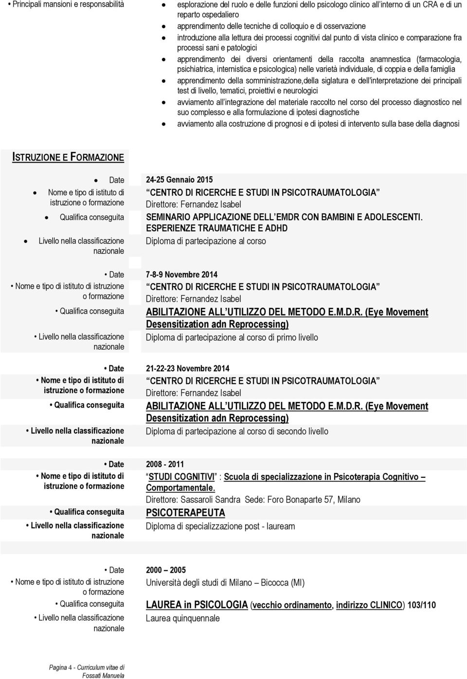 internistica e psicologica) nelle varietà individuale, di coppia e della famiglia apprendimento della somministrazione,della siglatura e dell'interpretazione dei principali test di livello, tematici,