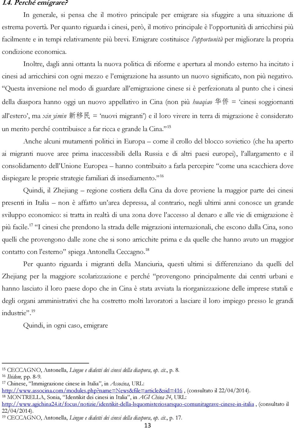 Emigrare costituisce l opportunità per migliorare la propria condizione economica.