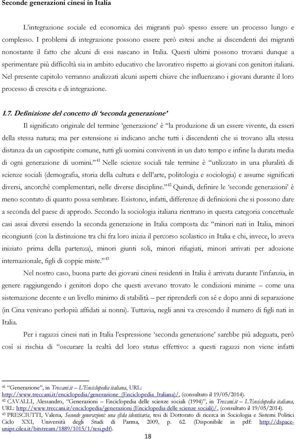 Questi ultimi possono trovarsi dunque a sperimentare più difficoltà sia in ambito educativo che lavorativo rispetto ai giovani con genitori italiani.