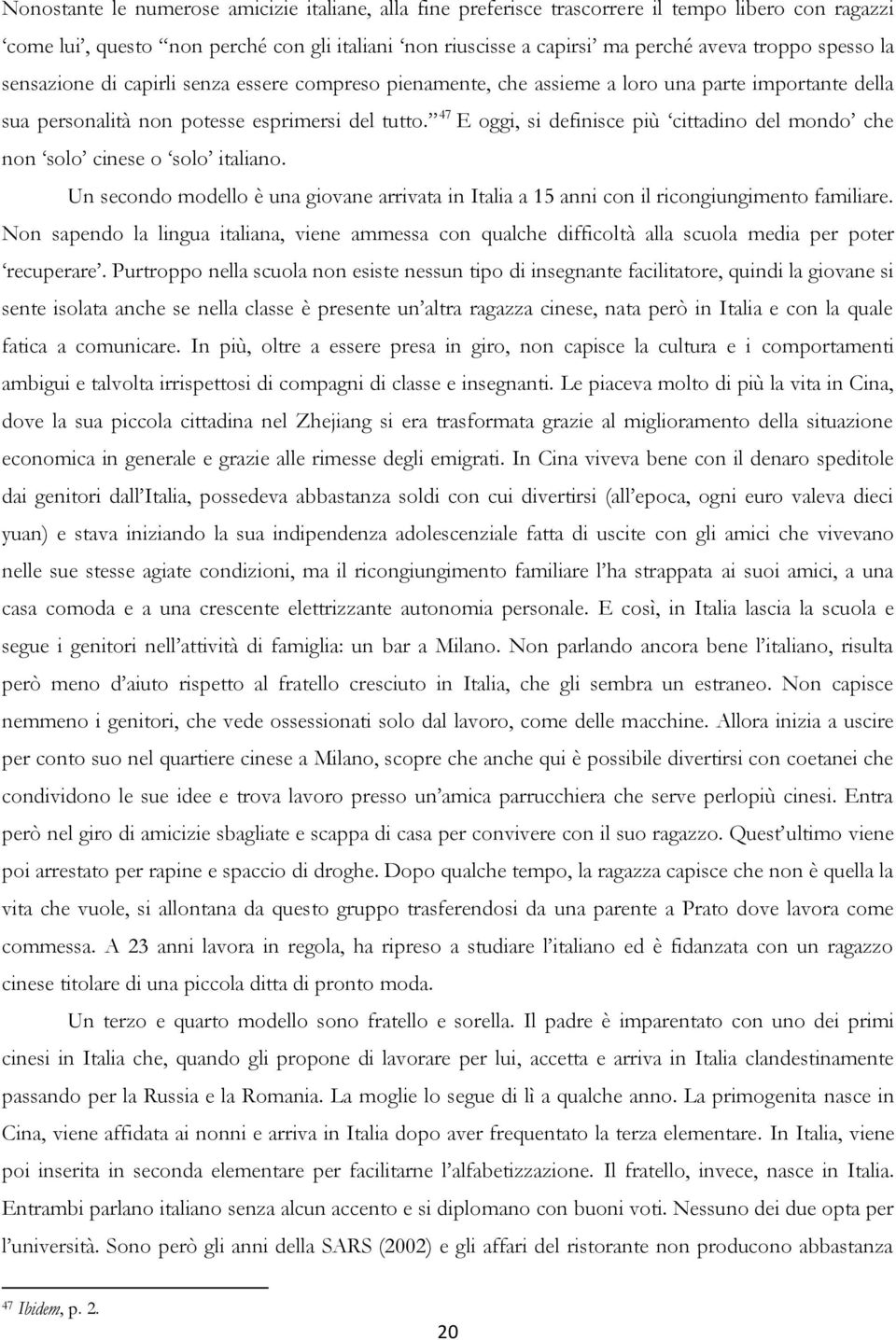 47 E oggi, si definisce più cittadino del mondo che non solo cinese o solo italiano. Un secondo modello è una giovane arrivata in Italia a 15 anni con il ricongiungimento familiare.