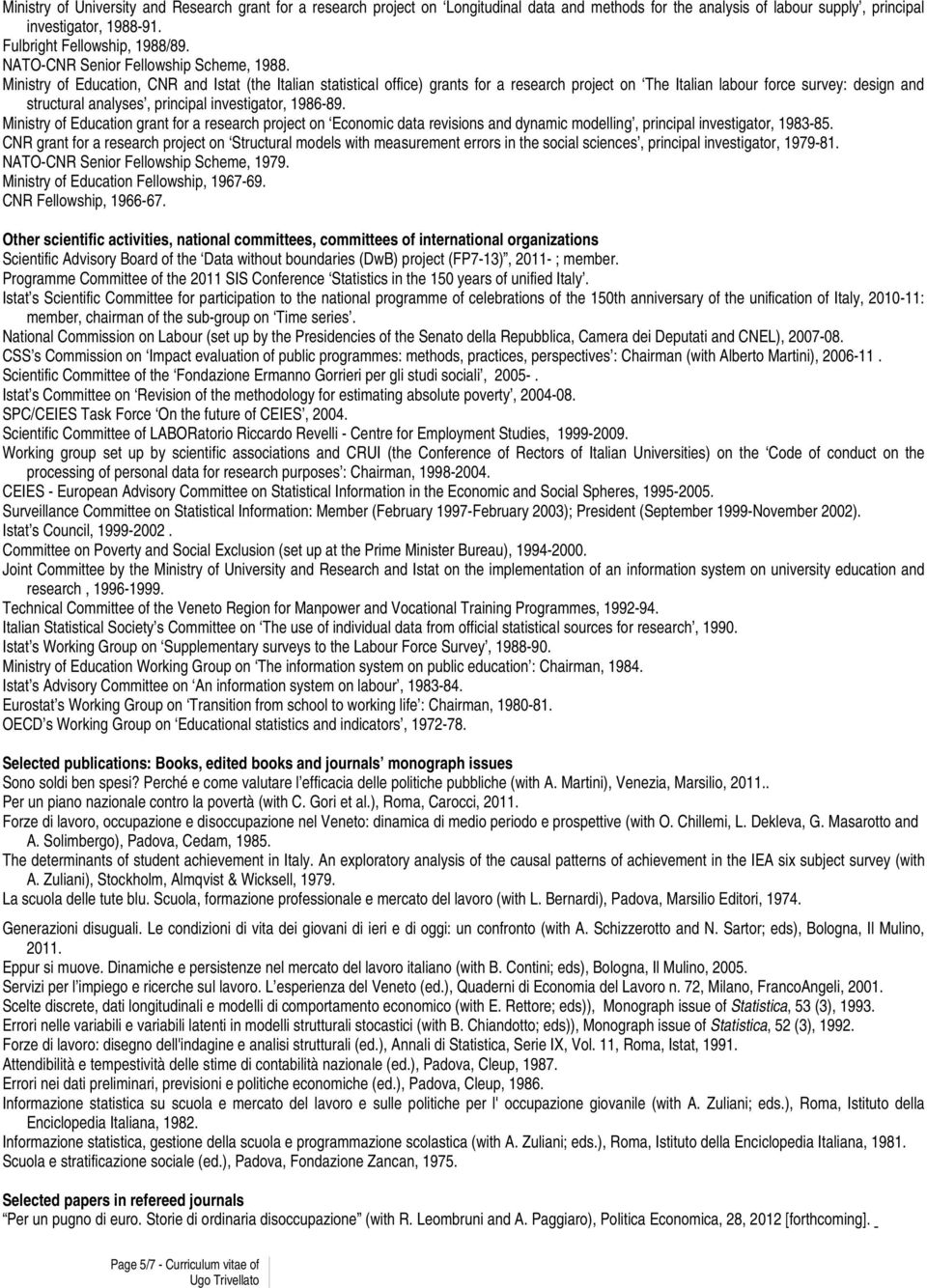 Ministry of Education, CNR and Istat (the Italian statistical office) grants for a research project on The Italian labour force survey: design and structural analyses, principal investigator, 1986-89.