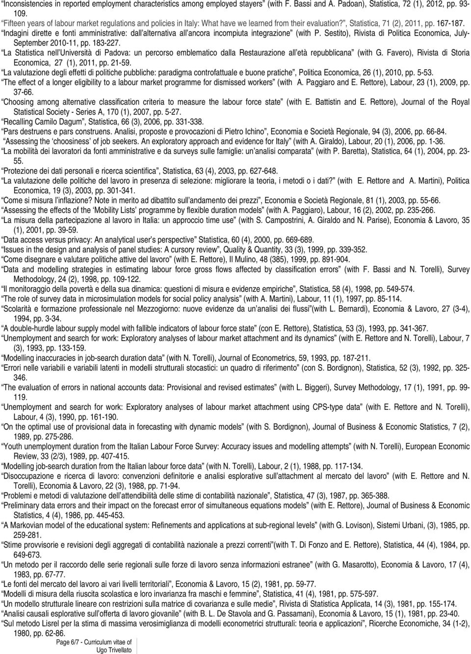 Indagini dirette e fonti amministrative: dall alternativa all ancora incompiuta integrazione (with P. Sestito), Rivista di Politica Economica, July- September 2010-11, pp. 183-227.