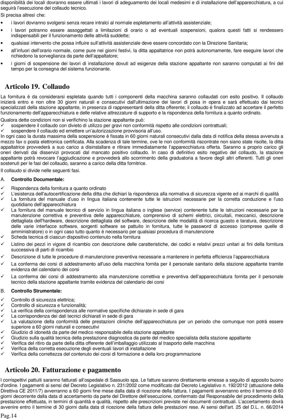 eventuali sospensioni, qualora questi fatti si rendessero indispensabili per il funzionamento delle attività suddette; qualsiasi intervento che possa influire sull attività assistenziale deve essere