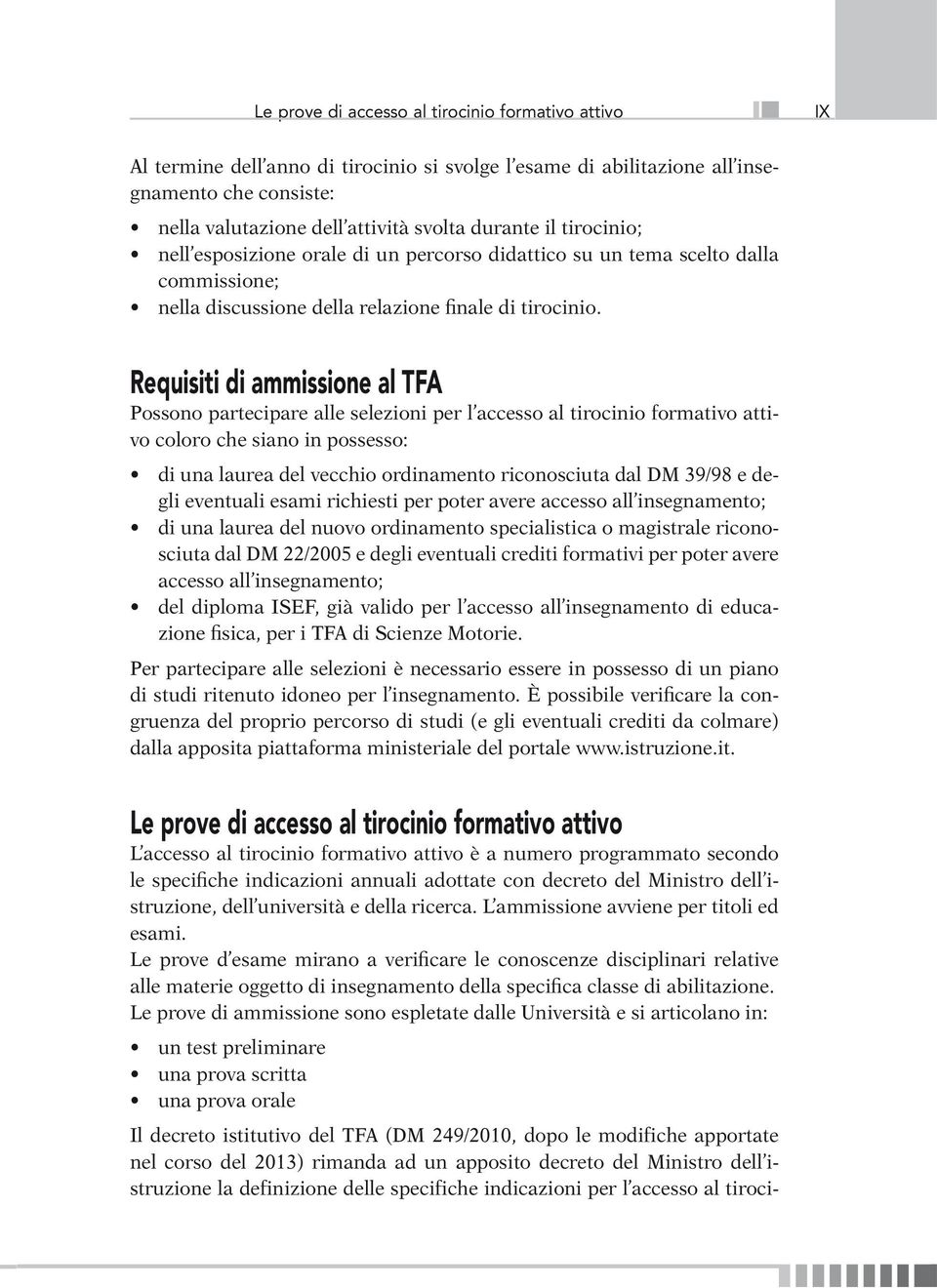 Requisiti di ammissione al TFA Possono partecipare alle selezioni per l accesso al tirocinio formativo attivo coloro che siano in possesso: di una laurea del vecchio ordinamento riconosciuta dal DM