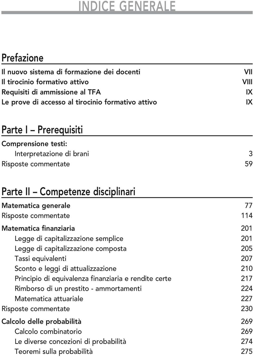 Legge di capitalizzazione semplice 201 Legge di capitalizzazione composta 205 Tassi equivalenti 207 Sconto e leggi di attualizzazione 210 Principio di equivalenza finanziaria e rendite certe 217