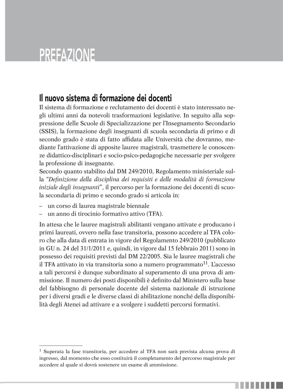 affidata alle Università che dovranno, mediante l attivazione di apposite lauree magistrali, trasmettere le conoscenze didattico-disciplinari e socio-psico-pedagogiche necessarie per svolgere la