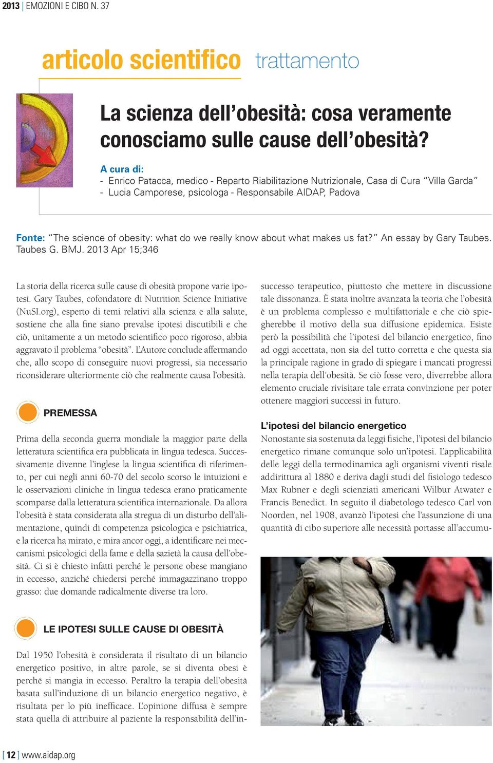 really know about what makes us fat? An essay by Gary Taubes. Taubes G. BMJ. 2013 Apr 15;346 La storia della ricerca sulle cause di obesità propone varie ipotesi.