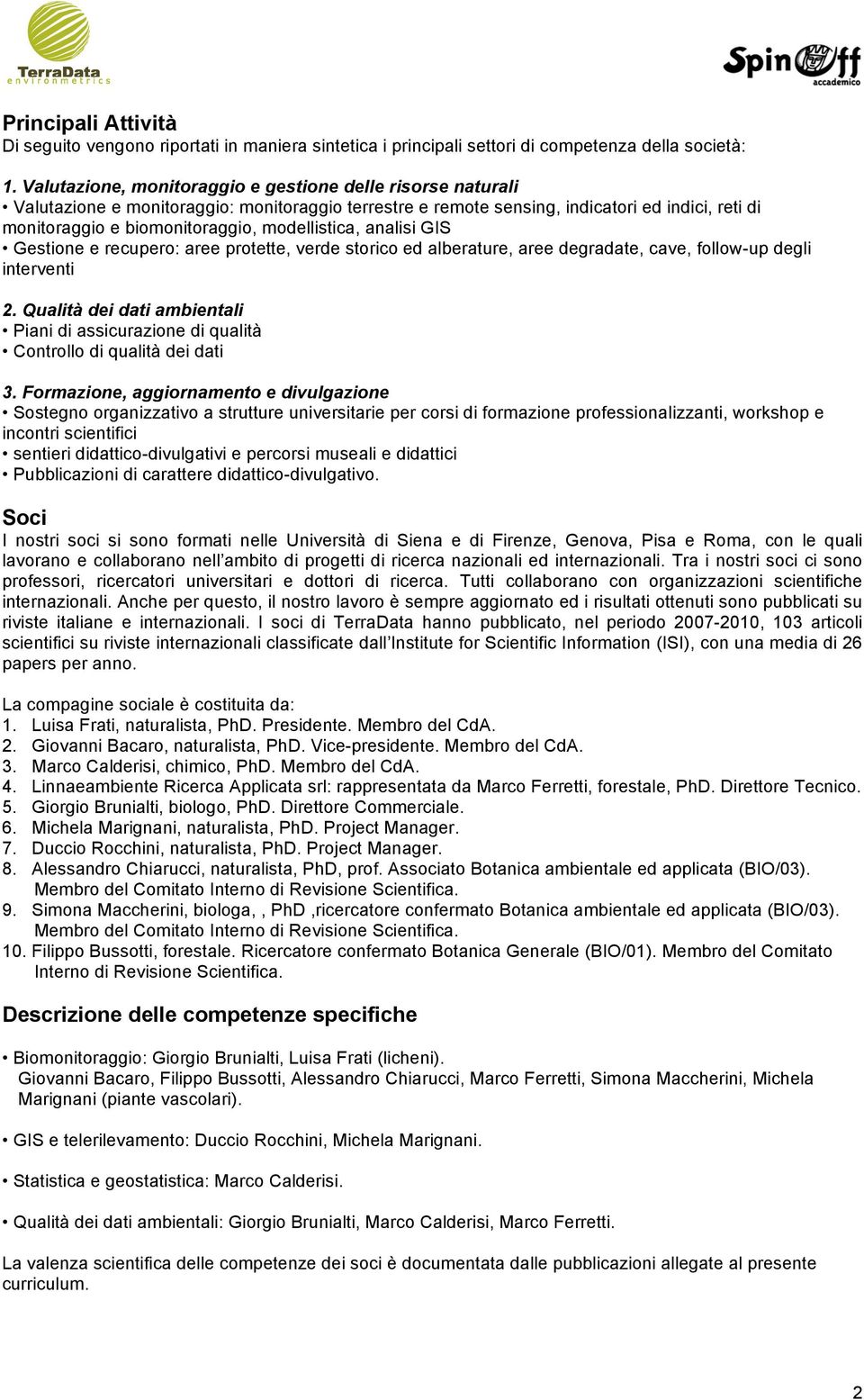 modellistica, analisi GIS Gestione e recupero: aree protette, verde storico ed alberature, aree degradate, cave, follow-up degli interventi 2.