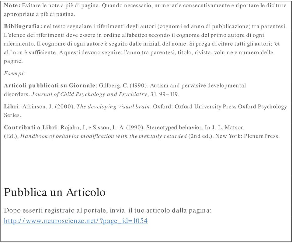 L elenco dei riferimenti deve essere in ordine alfabetico secondo il cognome del primo autore di ogni riferimento. Il cognome di ogni autore è seguito dalle iniziali del nome.