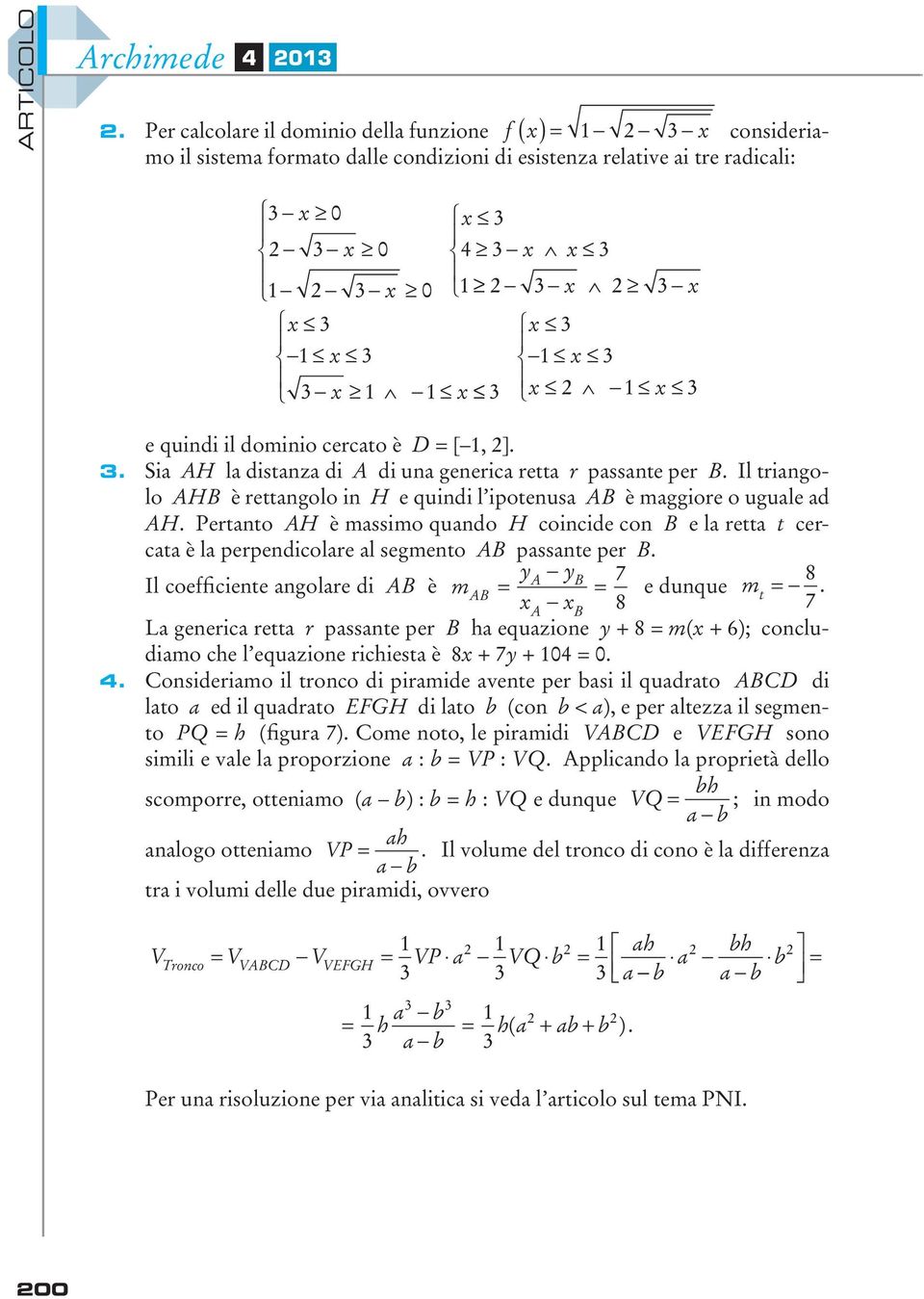 Pertanto AH è massimo quando H coincide con B e la retta t cercata è la perpendicolare al segmento AB passante per B. A B Il coefficiente angolare di AB è mab = = 7 A B 8 e dunque m t = 8 7.