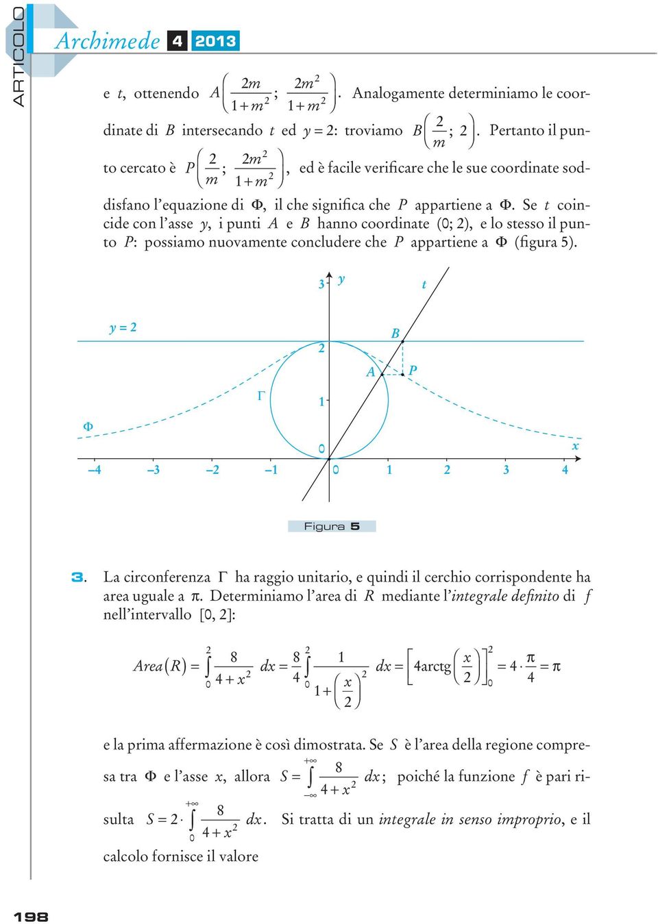 Se t coincide con l asse, i punti A e B hanno coordinate (; ), e lo stesso il punto P: possiamo nuovamente concludere che P appartiene a F (figura 5). t = B A P G F Figura 5.