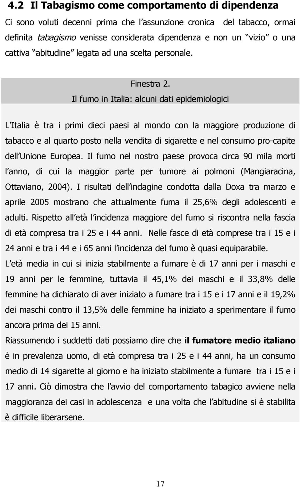 Il fumo in Italia: alcuni dati epidemiologici L Italia è tra i primi dieci paesi al mondo con la maggiore produzione di tabacco e al quarto posto nella vendita di sigarette e nel consumo pro-capite