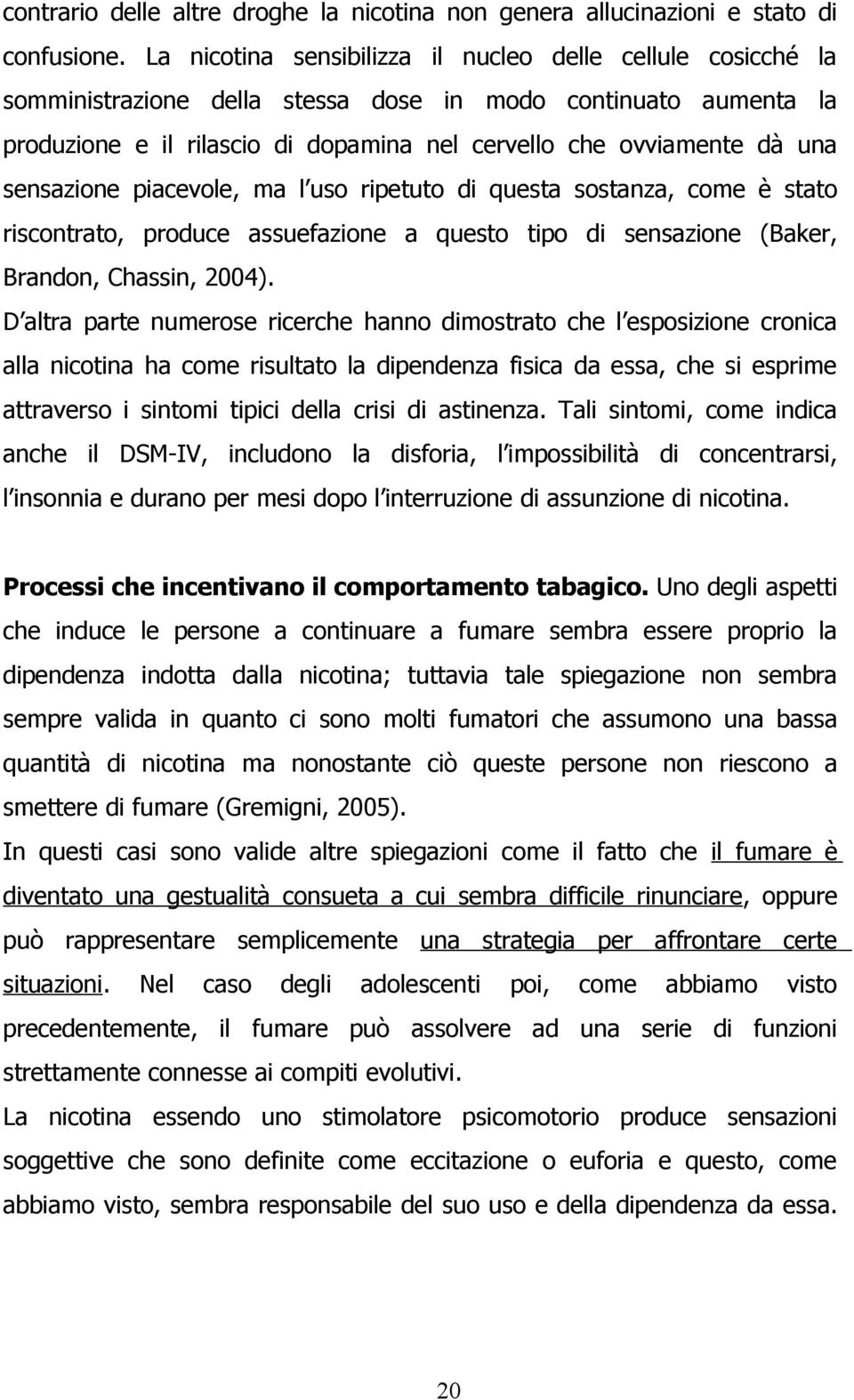 sensazione piacevole, ma l uso ripetuto di questa sostanza, come è stato riscontrato, produce assuefazione a questo tipo di sensazione (Baker, Brandon, Chassin, 2004).